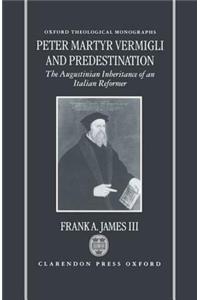 Peter Martyr Vermigli and Predestination: The Augustinian Inheritance of an Italian Reformer