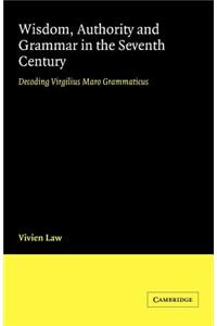 Wisdom, Authority and Grammar in the Seventh Century: Decoding Virgilius Maro Grammaticus