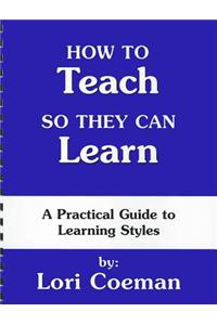 How to Teach So They Can Learn: A Practical Guide to Learning Styles