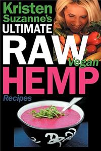 Kristen Suzanne's Ultimate Raw Vegan Hemp Recipes: Fast & Easy Raw Food Hemp Recipes for Delicious Soups, Salads, Dressings, Bread, Crackers, Butter,