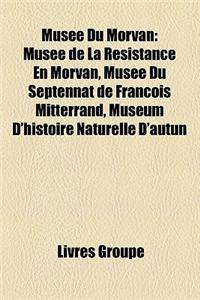 Muse Du Morvan: Muse de La Rsistance En Morvan, Muse Du Septennat de Franois Mitterrand, Musum D'Histoire Naturelle D'Autun