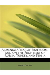 Armenia: A Year at Erzeroom, and on the Frontiers of Russia, Turkey, and Persia