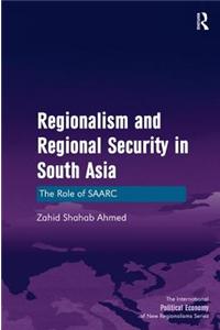 Regionalism and Regional Security in South Asia: The Role of Saarc. by Zahid Shahab Ahmed