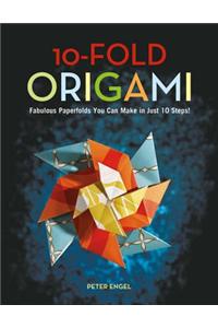 10-Fold Origami: Fabulous Paperfolds You Can Make in Just 10 Steps! [Origami Book, 26 Projects]