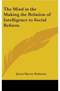 The Mind in the Making the Relation of Intelligence to Social Reform