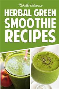 Herbal Green Smoothie Recipes: Delicious & Nutritious Healthy Smoothie Cookbook to Detox and Cleanse Your Body