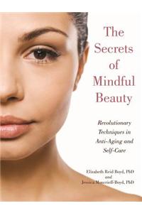 The Secrets of Mindful Beauty: Revolutionary Techniques in Anti-Aging and Self-Care
