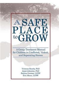 A Safe Place to Grow: A Group Treatment Manual for Children in Conflicted, Violent, and Separating Homes