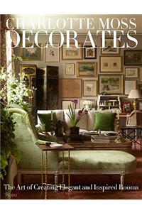 Charlotte Moss Decorates: The Art of Creating Elegant and Inspired Rooms
