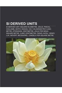 Si Derived Units: Si Derived Unit, Square Kilometre, Joule, Pascal, Coulomb, Hertz, Radian, Volt, Kilogram Per Cubic Metre, Steradian