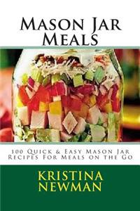 Mason Jar Meals: 100 Quick & Easy Mason Jar Recipes for Meals on the Go