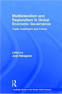Multilateralism and Regionalism in Global Economic Governance: Trade, Investment and Finance