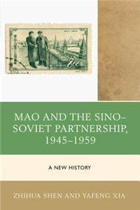 Mao and the Sino Soviet Partnership, 1945 1959: A New History
