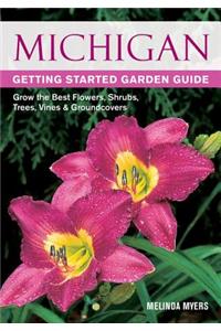 Michigan Getting Started Garden Guide: Grow the Best Flowers, Shrubs, Trees, Vines & Groundcovers