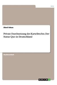 Private Durchsetzung Des Kartellrechts. Der Status Quo in Deutschland