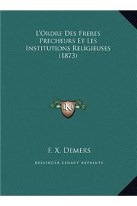 L'Ordre Des Freres Precheurs Et Les Institutions Religieuses (1873)