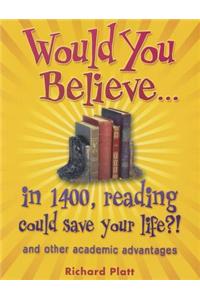Would You Believe...in 1400, Reading Could Save Your Life?!: And Other Academic Advantages