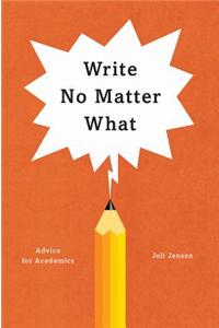 Write No Matter What: Advice for Academics