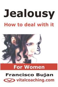 Jealousy - How to Deal with It - For Women: Key Tactics to Tackle Your Unwanted Jealousy, Insecurities and Controlling Patterns