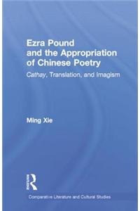 Ezra Pound and the Appropriation of Chinese Poetry: Cathay, Translation, and Imagism