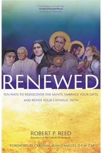 Renewed: Ten Ways to Rediscover the Saints, Embrace Your Gifts, and Revive Your Catholic Faith