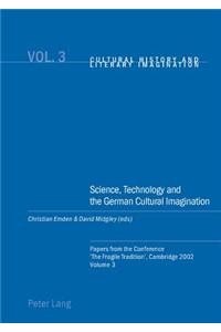Science, Technology and the German Cultural Imagination: Papers from the Conference 'The Fragile Tradition', Cambridge 2002. Volume 3