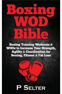 Boxing Wod Bible: Boxing Training Workouts & Wods to Increase Your Strength, Agility & Coordination for Boxing, Fitness & Fat Loss