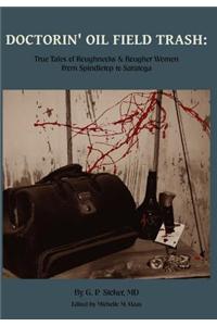 Doctorin' Oil Field Trash: True Tales of Roughnecks and Rougher Women from Spindletop to Saratoga