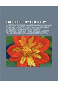 Lacrosse by Country: Lacrosse in Australia, Lacrosse in Canada, Lacrosse in England, Lacrosse in Scotland, Lacrosse in the United States