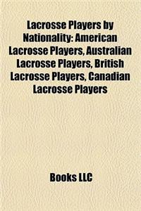 Lacrosse Players by Nationality: American Lacrosse Players, Australian Lacrosse Players, British Lacrosse Players, Canadian Lacrosse Players
