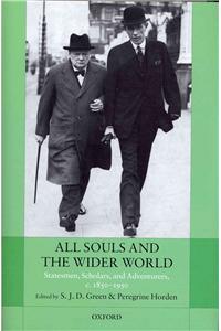 All Souls and the Wider World: Statesmen, Scholars, and Adventurers, C. 1850-1950