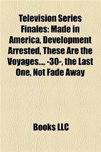 Television Series Finales: List of Most-Watched Television Broadcasts, the End, Made in America, Development Arrested, These Are the Voyages...