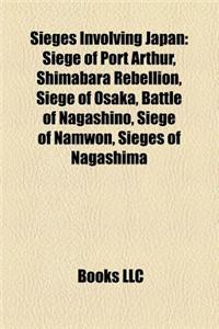 Sieges Involving Japan: Siege of Port Arthur, Shimabara Rebellion, Siege of Osaka, Battle of Nagashino, Siege of Ulsan, Siege of Namwon