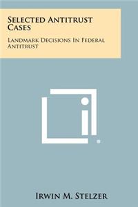 Selected Antitrust Cases: Landmark Decisions in Federal Antitrust