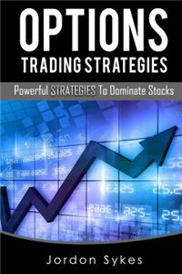 Options Trading Strategies: Powerful Strategies to Dominate Stocks