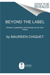 Beyond the Label: Women, Leadership, and Success on Our Own Terms