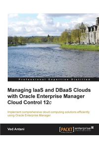 Managing IaaS and DBaaS Clouds with Oracle Enterprise Manager Cloud Control 12c