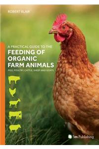 A Practical Guide to the Feeding of Organic Farm Animals: Pigs, Poultry, Cattle, Sheep and Goats