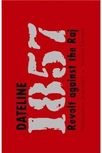 Dateline 1857 : Revolt Against The Raj