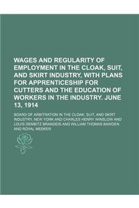 Wages and Regularity of Employment in the Cloak, Suit, and Skirt Industry, with Plans for Apprenticeship for Cutters and the Education of Workers in t
