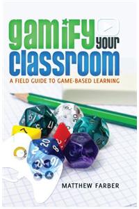 Gamify Your Classroom: A Field Guide to Game-Based Learning