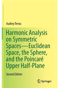 Harmonic Analysis on Symmetric Spaces Euclidean Space, the Sphere, and the Poincare Upper Half-Plane