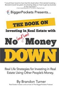 The Book on Investing in Real Estate with No (and Low) Money Down: Real Life Strategies for Investing in Real Estate Using Other People's Money
