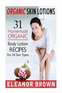Organic Skin Lotions: 31 Homemade Organic Body Lotions Recipes for All Skin Types