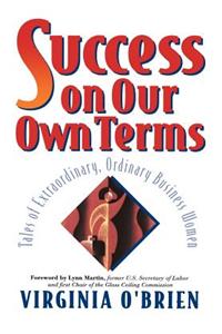 Success on Our Own Terms: Tales of Extraordinary, Ordinary Business Women