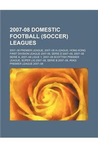 2007-08 Domestic Football (Soccer) Leagues: 2007-08 Premier League, 2007-08 A-League, Hong Kong First Division League 2007-08, Serie D 2007-08