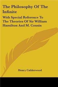 The Philosophy Of The Infinite: With Special Reference To The Theories Of Sir William Hamilton And M. Cousin