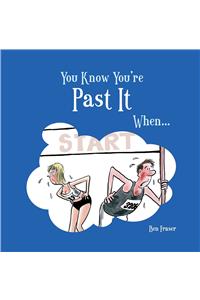 You Know You're Past It When...