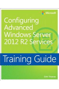 Configuring Advanced Windows Server 2012 R2 Services: Training Guide