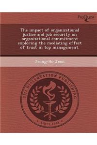 The Impact of Organizational Justice and Job Security on Organizational Commitment Exploring the Mediating Effect of Trust in Top Management.